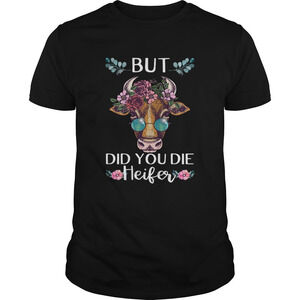 But Did You Die Heifer Shirt